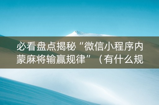 必看盘点揭秘“微信小程序内蒙麻将输赢规律”（有什么规律)