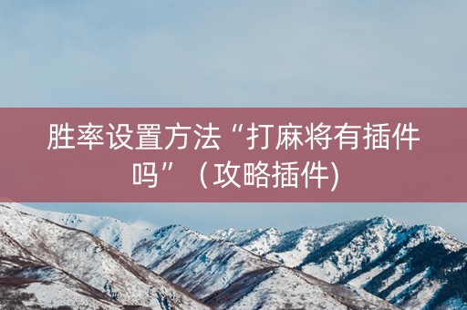 胜率设置方法“打麻将有插件吗”（攻略插件)