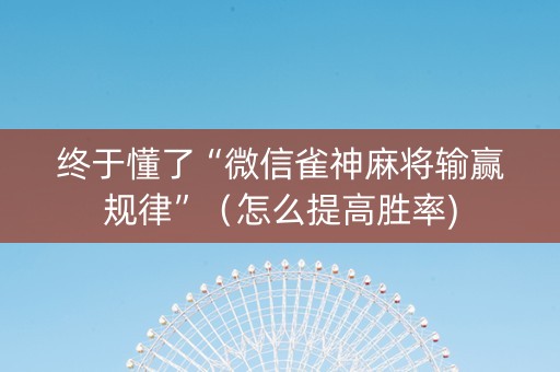 终于懂了“微信雀神麻将输赢规律”（怎么提高胜率)