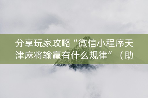 分享玩家攻略“微信小程序天津麻将输赢有什么规律”（助赢神器购买)