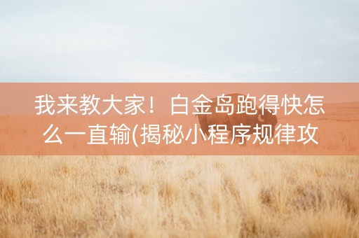 我来教大家！白金岛跑得快怎么一直输(揭秘小程序规律攻略)
