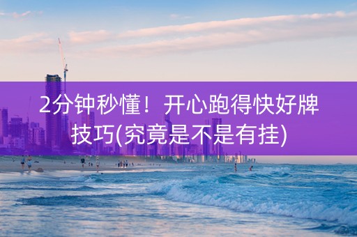 2分钟秒懂！开心跑得快好牌技巧(究竟是不是有挂)