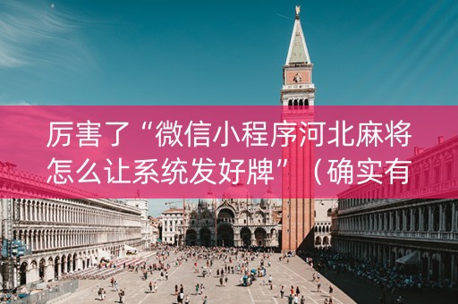 厉害了“微信小程序河北麻将怎么让系统发好牌”（确实有插件吗)