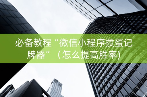 必备教程“微信小程序掼蛋记牌器”（怎么提高胜率)