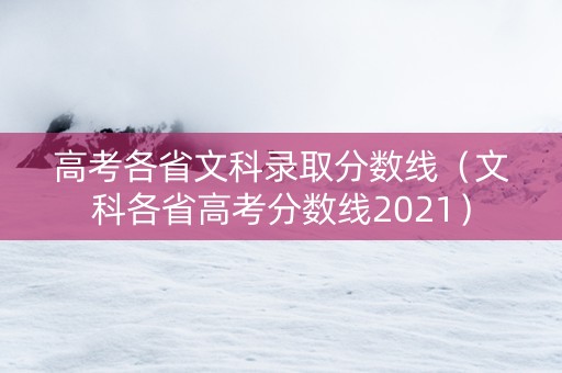 高考各省文科录取分数线（文科各省高考分数线2021）