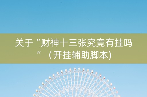 关于“财神十三张究竟有挂吗”（开挂辅助脚本)