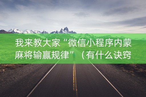 我来教大家“微信小程序内蒙麻将输赢规律”（有什么诀窍)