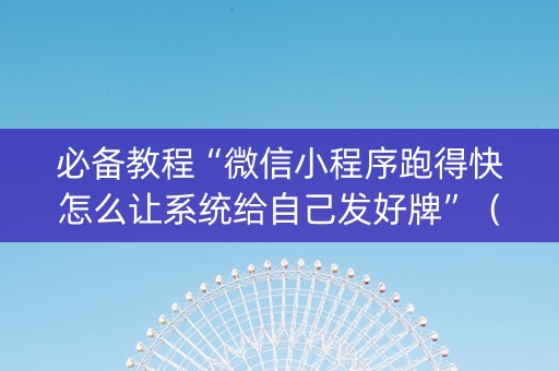 必备教程“微信小程序跑得快怎么让系统给自己发好牌”（是否能开挂)