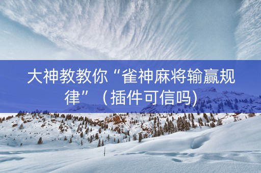 大神教教你“雀神麻将输赢规律”（插件可信吗)