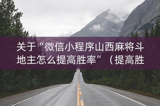 关于“微信小程序山西麻将斗地主怎么提高胜率”（提高胜率软件)