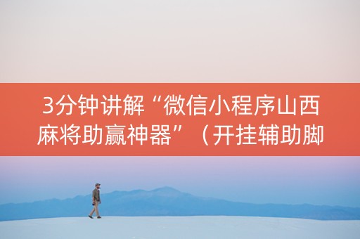 3分钟讲解“微信小程序山西麻将助赢神器”（开挂辅助脚本)