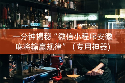 一分钟揭秘“微信小程序安徽麻将输赢规律”（专用神器)