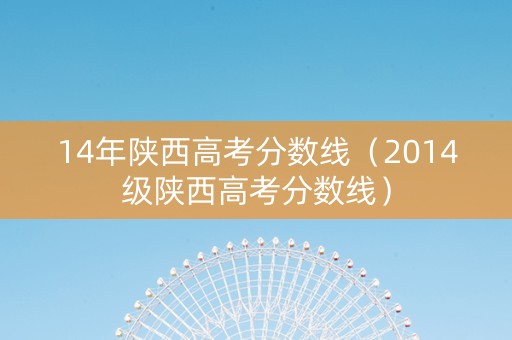 14年陕西高考分数线（2014级陕西高考分数线）