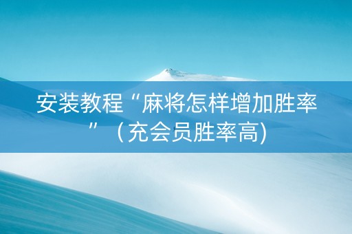 安装教程“麻将怎样增加胜率”（充会员胜率高)