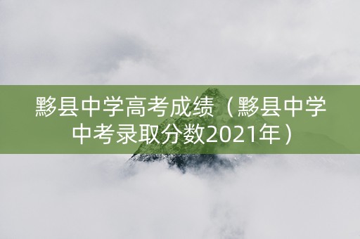 黟县中学高考成绩（黟县中学中考录取分数2021年）