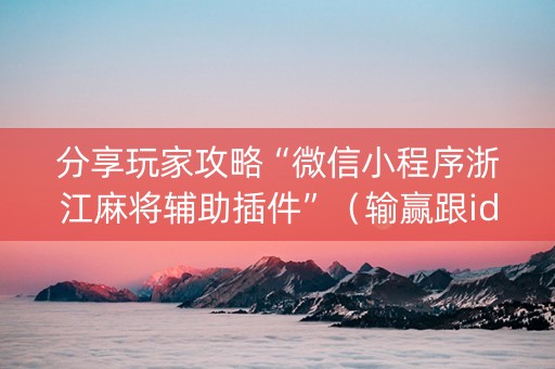 分享玩家攻略“微信小程序浙江麻将辅助插件”（输赢跟id号有关系吗)