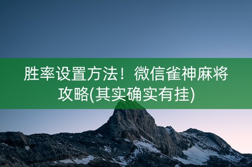 胜率设置方法！微信雀神麻将攻略(其实确实有挂)