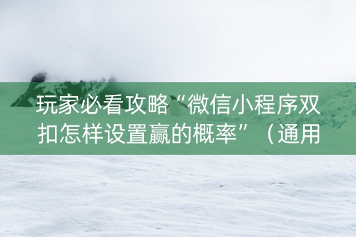 玩家必看攻略“微信小程序双扣怎样设置赢的概率”（通用挂软件多少钱)
