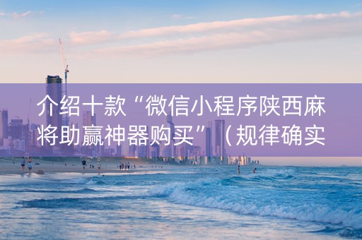 介绍十款“微信小程序陕西麻将助赢神器购买”（规律确实有挂)