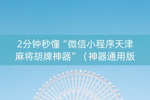 2分钟秒懂“微信小程序天津麻将胡牌神器”（神器通用版)