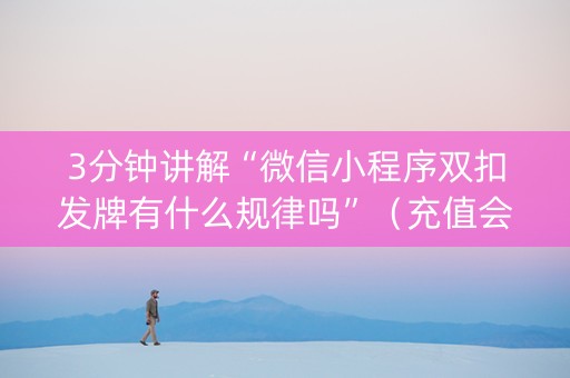 3分钟讲解“微信小程序双扣发牌有什么规律吗”（充值会提高胜率么)