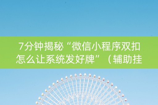 7分钟揭秘“微信小程序双扣怎么让系统发好牌”（辅助挂发牌规律)