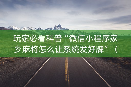 玩家必看科普“微信小程序家乡麻将怎么让系统发好牌”（开挂辅助脚本)