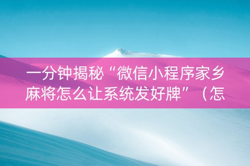 一分钟揭秘“微信小程序家乡麻将怎么让系统发好牌”（怎么调胜率)