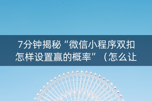 7分钟揭秘“微信小程序双扣怎样设置赢的概率”（怎么让系统给自己好牌)