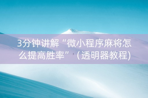 3分钟讲解“微小程序麻将怎么提高胜率”（透明器教程)