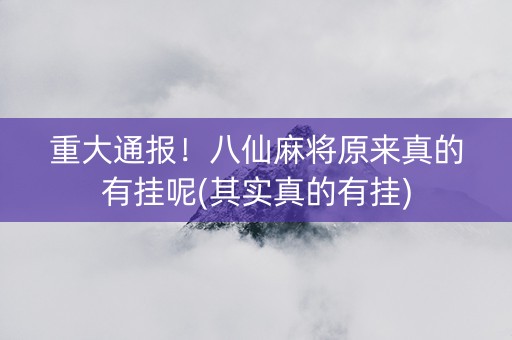 重大通报！八仙麻将原来真的有挂呢(其实真的有挂)