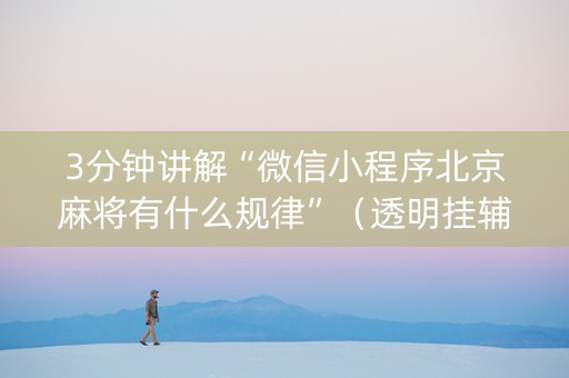 3分钟讲解“微信小程序北京麻将有什么规律”（透明挂辅助器)