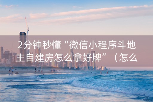 2分钟秒懂“微信小程序斗地主自建房怎么拿好牌”（怎么让系统给你发好牌)