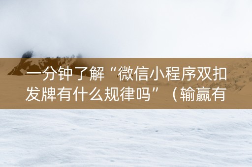 一分钟了解“微信小程序双扣发牌有什么规律吗”（输赢有什么规律)