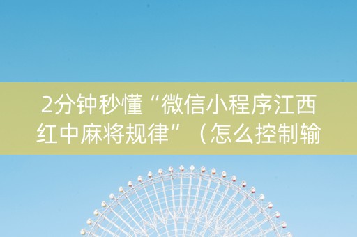 2分钟秒懂“微信小程序江西红中麻将规律”（怎么控制输赢)