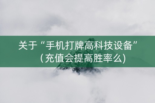 关于“手机打牌高科技设备”（充值会提高胜率么)