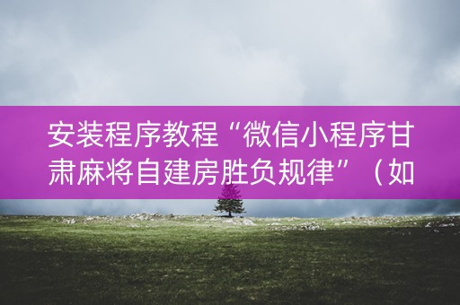 安装程序教程“微信小程序甘肃麻将自建房胜负规律”（如何让系统发好牌)