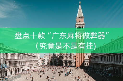 盘点十款“广东麻将做弊器”（究竟是不是有挂)