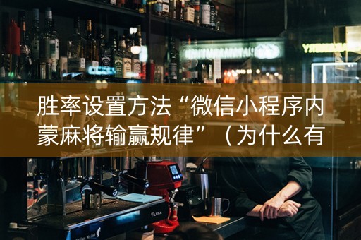 胜率设置方法“微信小程序内蒙麻将输赢规律”（为什么有人一直赢)