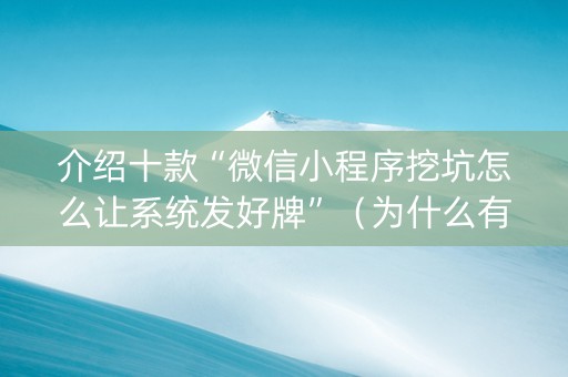 介绍十款“微信小程序挖坑怎么让系统发好牌”（为什么有人一直赢)