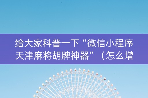 给大家科普一下“微信小程序天津麻将胡牌神器”（怎么增加胜率)