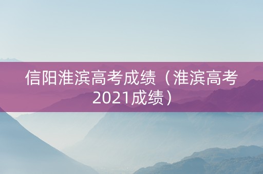 信阳淮滨高考成绩（淮滨高考2021成绩）
