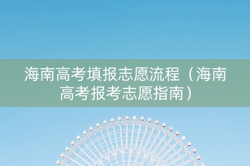 海南高考填报志愿流程（海南高考报考志愿指南）