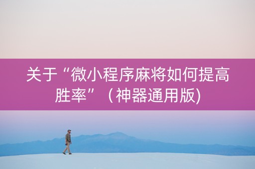 关于“微小程序麻将如何提高胜率”（神器通用版)