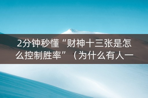2分钟秒懂“财神十三张是怎么控制胜率”（为什么有人一直赢)