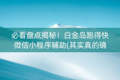 必看盘点揭秘！白金岛跑得快微信小程序辅助(其实真的确实有挂)