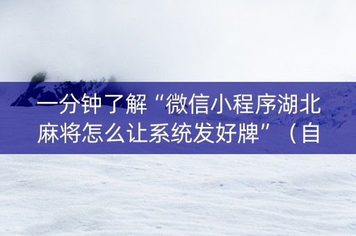 一分钟了解“微信小程序湖北麻将怎么让系统发好牌”（自建房胜负规律)