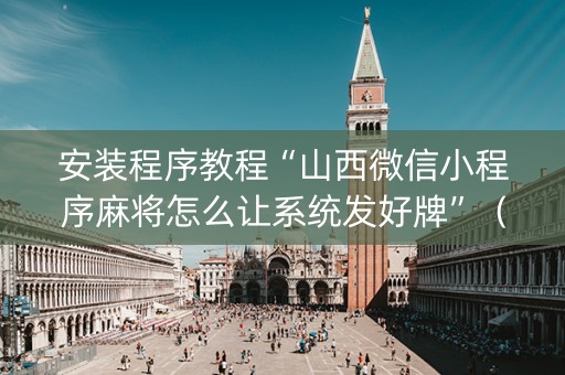 安装程序教程“山西微信小程序麻将怎么让系统发好牌”（助赢神器购买)