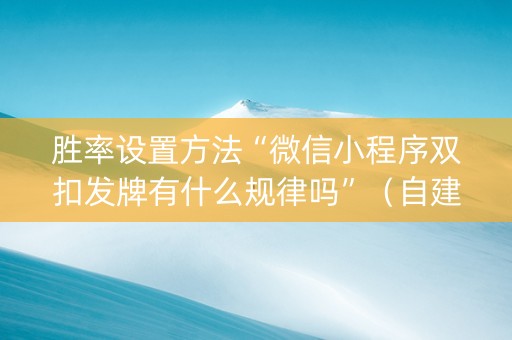 胜率设置方法“微信小程序双扣发牌有什么规律吗”（自建房胜负规律)