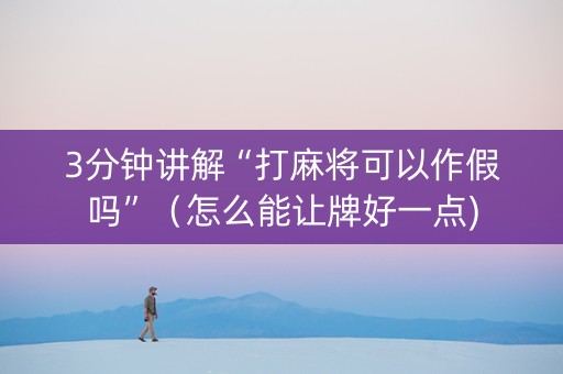 3分钟讲解“打麻将可以作假吗”（怎么能让牌好一点)